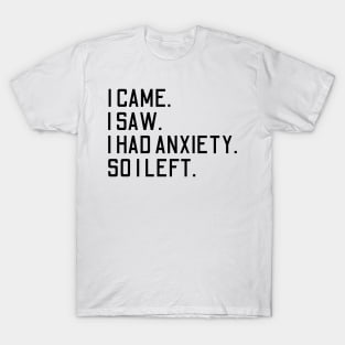 i came i saw i had anxiety so i left T-Shirt